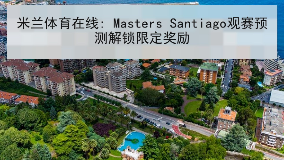 米兰体育在线: Masters Santiago观赛预测解锁限定奖励